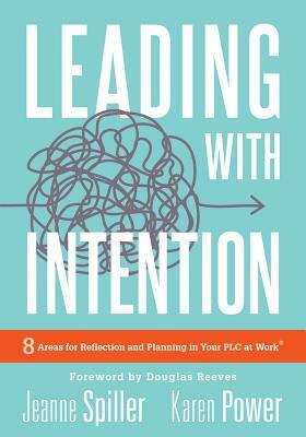 Leading with Intention: Eight Areas for Reflection and Planning in Your Plc at Work(r) (40+ Educational Leadership Practices You Can Use in Yo by Karen Power, Jeanne Spiller