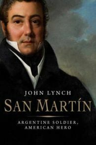 San Martín: Argentine Soldier, American Hero by John Lynch