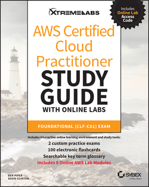 Aws Certified Cloud Practitioner Study Guide with Online Labs: Foundational (Clf-C01) Exam by David Clinton, Ben Piper