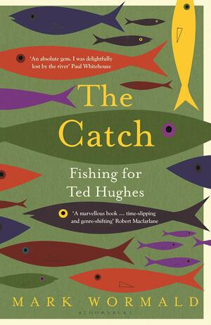 The Catch: Fishing for Ted Hughes by Mark Wormald