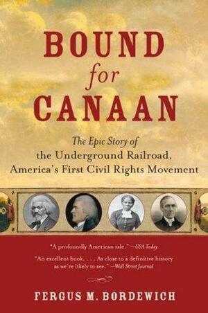 Bound for Canaan: The Epic Story of the Underground Railroad by Fergus M. Bordewich, Fergus M. Bordewich