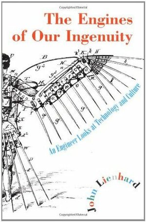 The Engines of Our Ingenuity: An Engineer Looks at Technology and Culture by John H. Lienhard