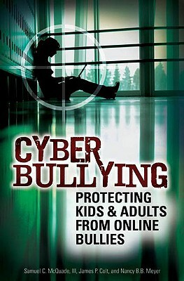 Cyber Bullying: Protecting Kids and Adults from Online Bullies by Nancy Meyer, James P. Colt, Samuel C. McQuade