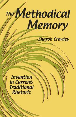 The Methodical Memory: Invention in Current-Traditional Rhetoric by Sharon Crowley