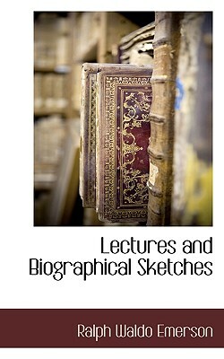 Lectures and Biographical Sketches by Ralph Waldo Emerson