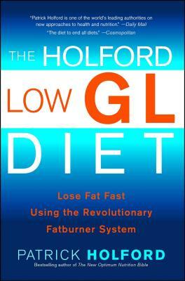 The Holford Low Gl Diet: Lose Fat Fast Using the Revolutionary Fatburner System by Patrick Holford