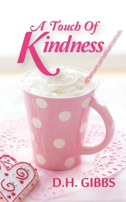 A Touch Of Kindness: A Sweet Romance Short Story by D. H. Gibbs