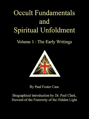 Occult Fundamentals and Spiritual Unfoldment - Volume 1: The Early Writings by Paul Foster Case