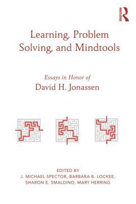 Learning, Problem Solving, and Mindtools: Essays in Honor of David H. Jonassen by 