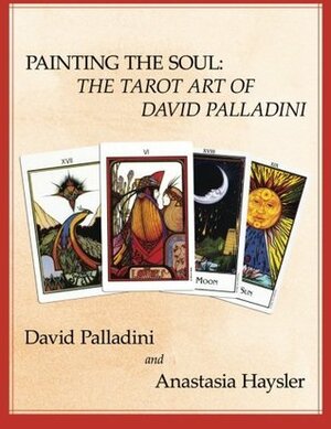Painting the Soul: The Tarot Art of David Palladini by David Palladini, Anastasia Haysler