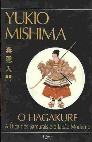 O HAGAKURE - A Ética dos Samurais e o Japão Moderno by Yukio Mishima