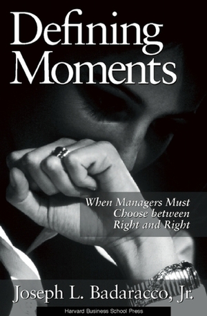 Defining Moments: When Managers Must Choose Between Right and Right by Joseph L. Badaracco Jr.