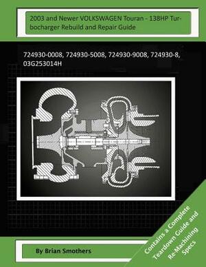 2003 and Newer VOLKSWAGEN Touran - 138HP Turbocharger Rebuild and Repair Guide: 724930-0008, 724930-5008, 724930-9008, 724930-8, 03g253014h by Brian Smothers