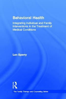 Behavioral Health: Integrating Individual and Family Interventions in the Treatment of Medical Conditions by Len Sperry