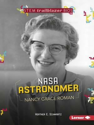 NASA Astronomer Nancy Grace Roman by Heather E. Schwartz