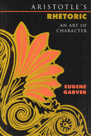 Aristotle's Rhetoric: An Art of Character by Eugene Garver