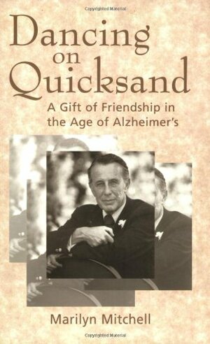 Dancing on Quicksand: A Gift of Friendship in the Age of Alzheimer's by Marilyn Mitchell