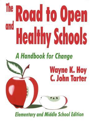 The Road to Open and Healthy Schools: A Handbook for Change, Elementary and Middle School Edition by Wayne K. Hoy, C. John Tarter