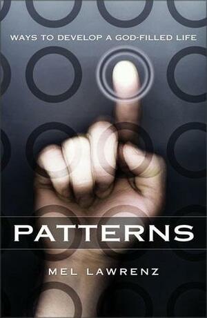 Patterns: Ways to Develop a God-Filled Life by Mel Lawrenz