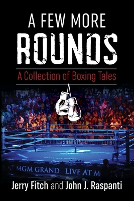 A Few More Rounds: A Collection of Boxing Tales by Jerry Fitch, John J. Raspanti