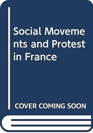 Social Movements and Protest in France by Philip G. Cerny