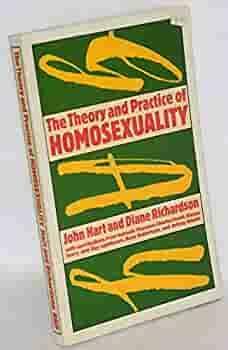 The Theory and Practice of Homosexuality by John Hart