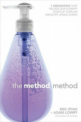 The Method Method: Seven Obsessions That Helped Our Scrappy Start-Up Turn an Industry Upside Down by Adam Lowry, Eric Ryan, Lucas Conley