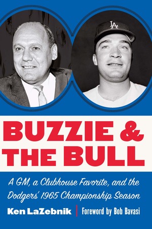 Buzzie and the Bull: A GM, a Clubhouse Favorite, and the Dodgers' 1965 Championship Season by Bob Bavasi, Ken Lazebnik