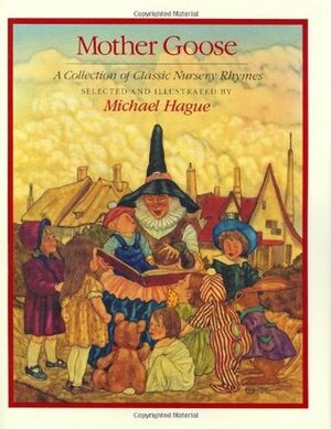 Mother Goose: A Collection of Classic Nursery Rhymes by Michael Hague