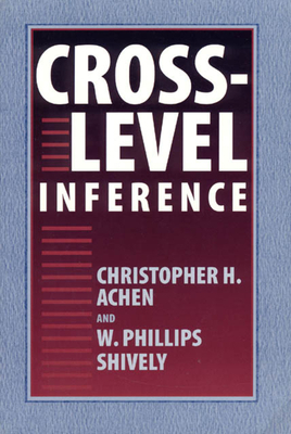 Cross-Level Inference by Christopher H. Achen, W. Phillips Shively