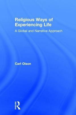 Religious Ways of Experiencing Life: A Global and Narrative Approach by Carl Olson