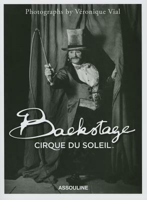 Backstage Cirque du Soleil by Guy Laliberté, Veronique Vial