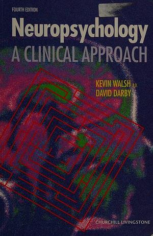 Neuropsychology: A Clinical Approach by David Darby, Kevin W. Walsh