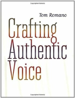 Crafting Authentic Voice by Tom Romano