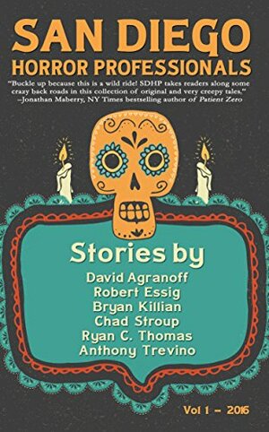 San Diego Horror Professionals: Vol. 1 by Robert Essig, Ryan C. Thomas, Bryan Killian, David Agranoff, Anthony Trevino, Chad Stroup