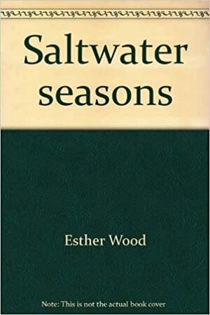 Saltwater Seasons: Recollections of a Country Woman by Esther Wood