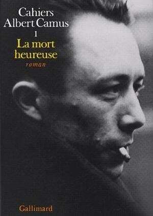 La Mort heureuse: Cahiers Albert Camus, tome 1 by Albert Camus