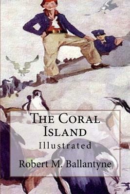 The Coral Island: Illustrated by Robert M. Ballantyne