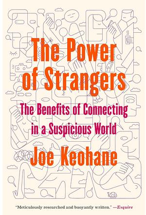 The Power of Strangers: The Benefits of Connecting in a Suspicious World by Joe Keohane