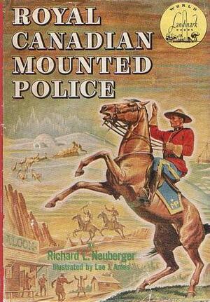 The Royal Canadian Mounted Police by Richard L. Neuberger, Lee J. Ames