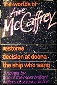 The Worlds of Anne McCaffrey - Restoree, Decision at Doona, and The Ship Who Sang by Anne McCaffrey