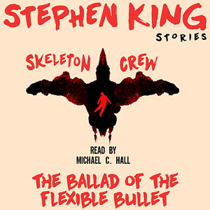 The Ballad of the Flexible Bullet by Stephen King