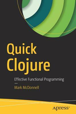 Quick Clojure: Effective Functional Programming by Mark McDonnell