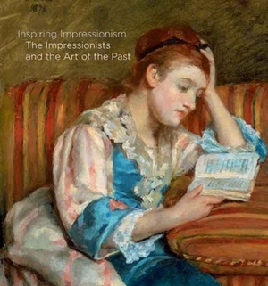 Inspiring Impressionism: The Impressionists and the Art of the Past by Xavier Bray, John Collins, Michael Clarke