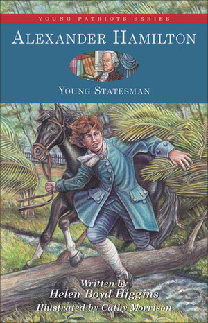 Alexander Hamilton: Young Statesman by Helen Boyd Higgins, Cathy Morrison