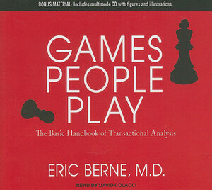 Games People Play: The Basic Handbook of Transactional Analysis by Eric Berne, David Colacci