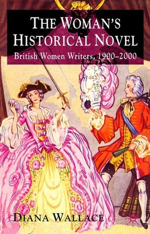 The Woman's Historical Novel: British Women Writers, 1900-2000 by Diana Wallace