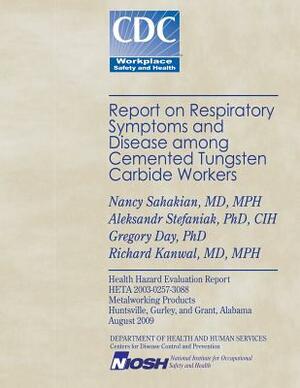Report on Respiratory Symptoms and Disease Among Cemented Tungsten Carbide Workers by Richard Kanwal, Aleksandr Stefaniak, Gregory Day