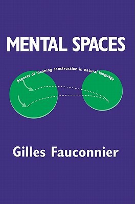 Mental Spaces: Aspects of Meaning Construction in Natural Language by Gilles Fauconnier