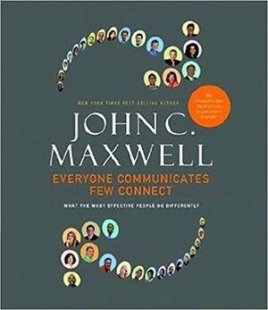 Everyone Communicates, Few Connect by John C. Maxwell